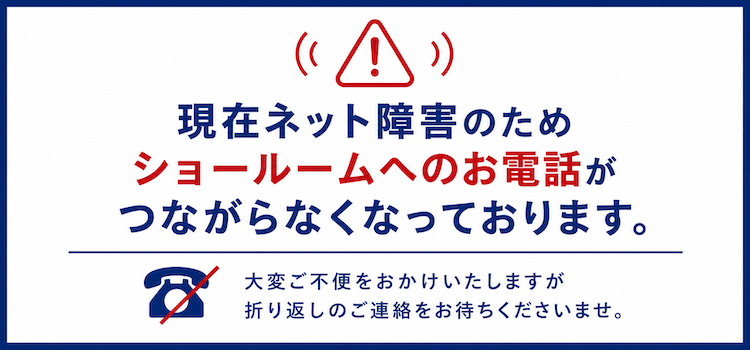 ネット障害のためショールームへのお電話がつながらなくなっております。